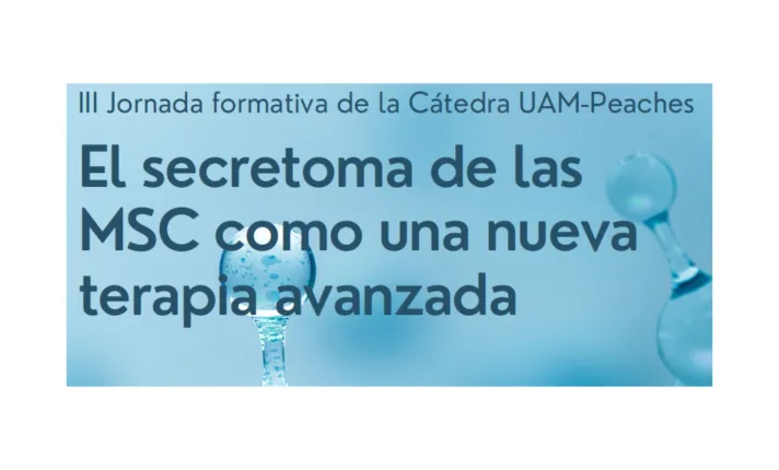 III Jornada Cátedra UAM-Peaches: El Secretoma de las Células Mesenquimales como una nueva herramienta de terapia avanzada