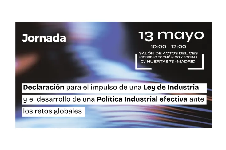 Jornada Declaración para el impulso de una Ley de Industria y el desarrollo de una Política Industrial efectiva ante los retos globales